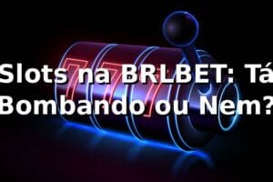 Slots na BRLBET: Tá Bombando ou Nem? 🎰